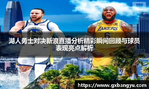 湖人勇士对决新浪直播分析精彩瞬间回顾与球员表现亮点解析